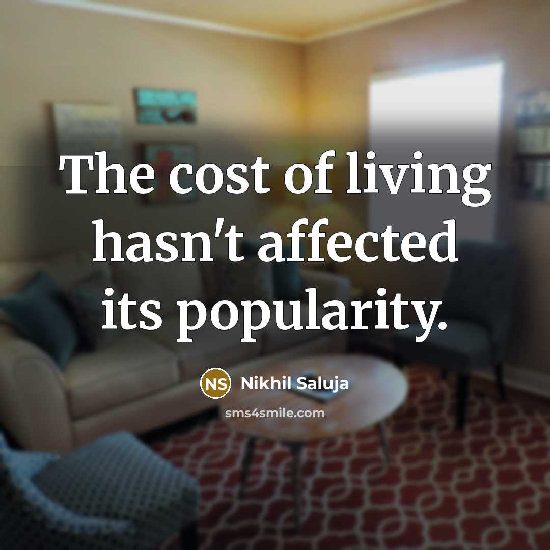 “The cost of living hasn't affected its popularity.…” quote by Nikhil Saluja