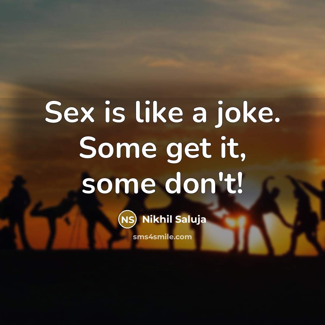 “Sex is like a joke. Some get it, some don't!…” quote by Nikhil Saluja