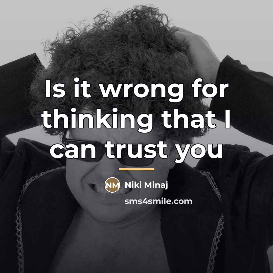 “Is it wrong for thinking that I can trust you…” quote by Niki Minaj