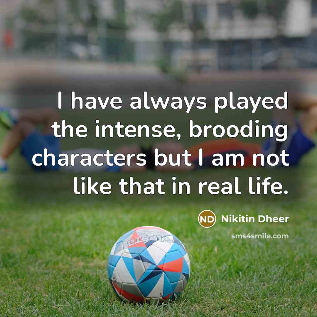 “I have always played the intense, brooding characters but I…” quote by Nikitin Dheer