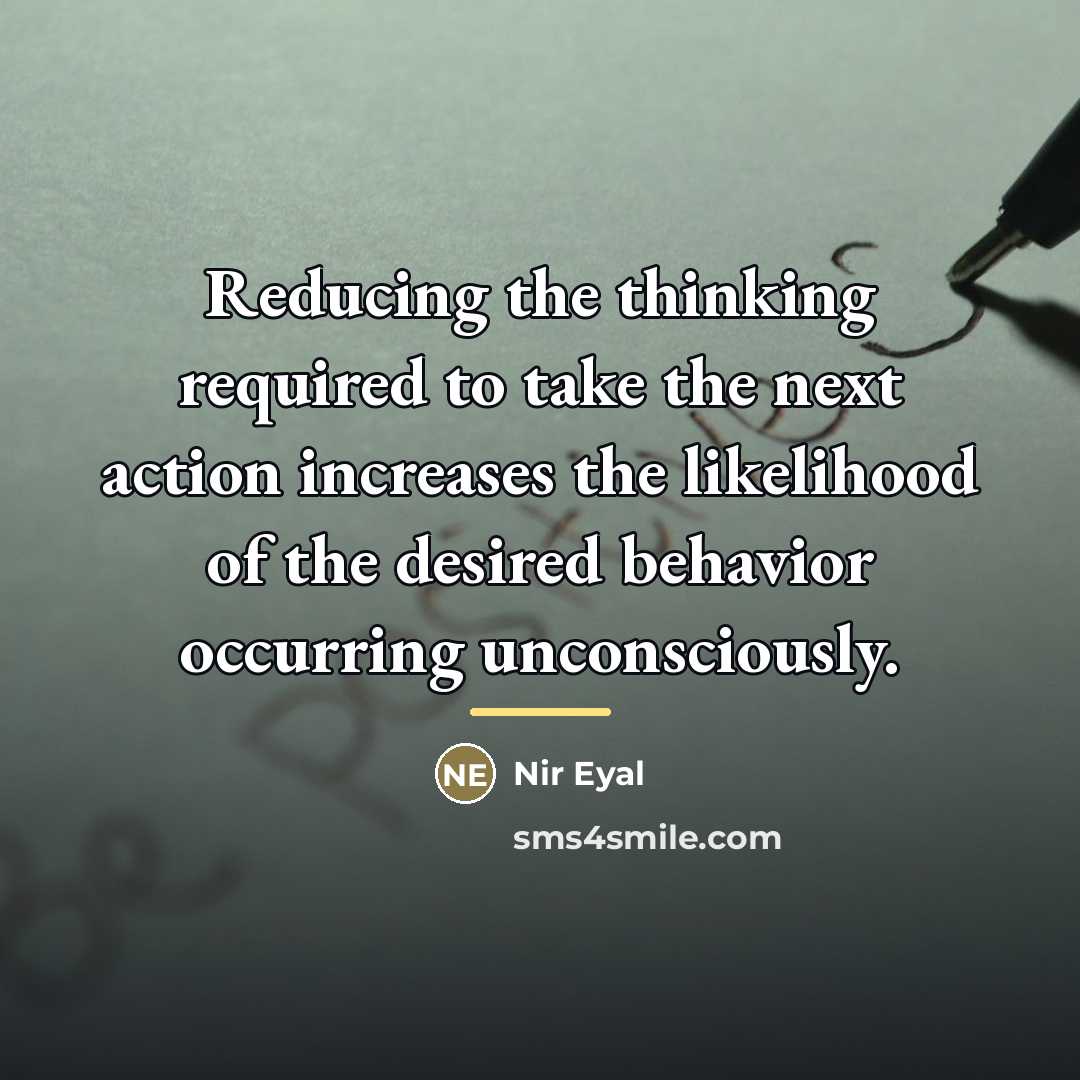 “Reducing the thinking required to take the next action increases…” quote by Nir Eyal