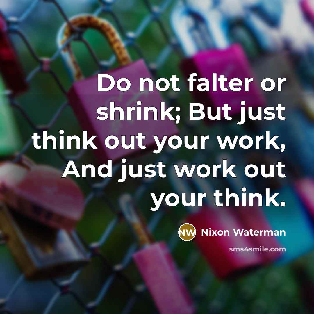 “Do not falter or shrink; But just think out your…” quote by Nixon Waterman