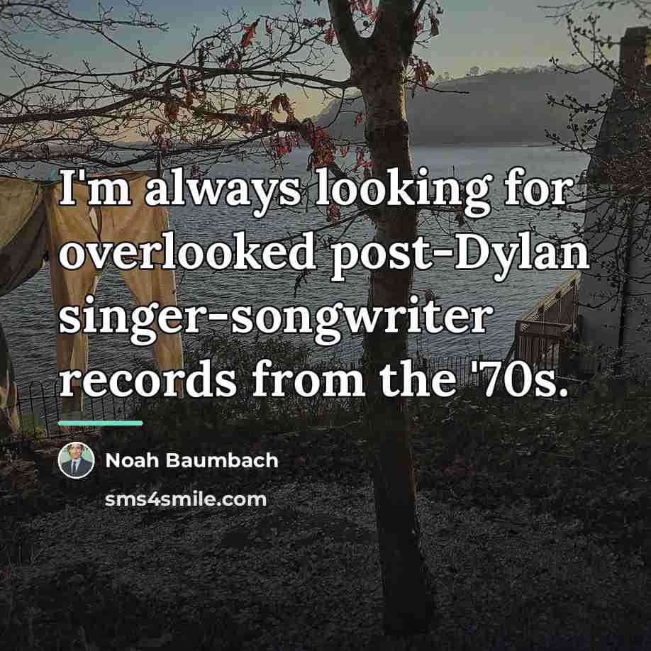 “I'm always looking for overlooked post-Dylan singer-songwriter records from the…” quote by Noah Baumbach