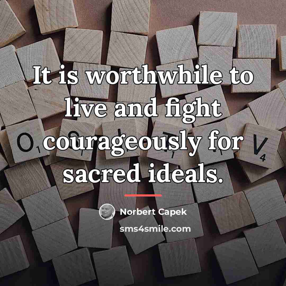 “It is worthwhile to live and fight courageously for sacred…” quote by Norbert Capek