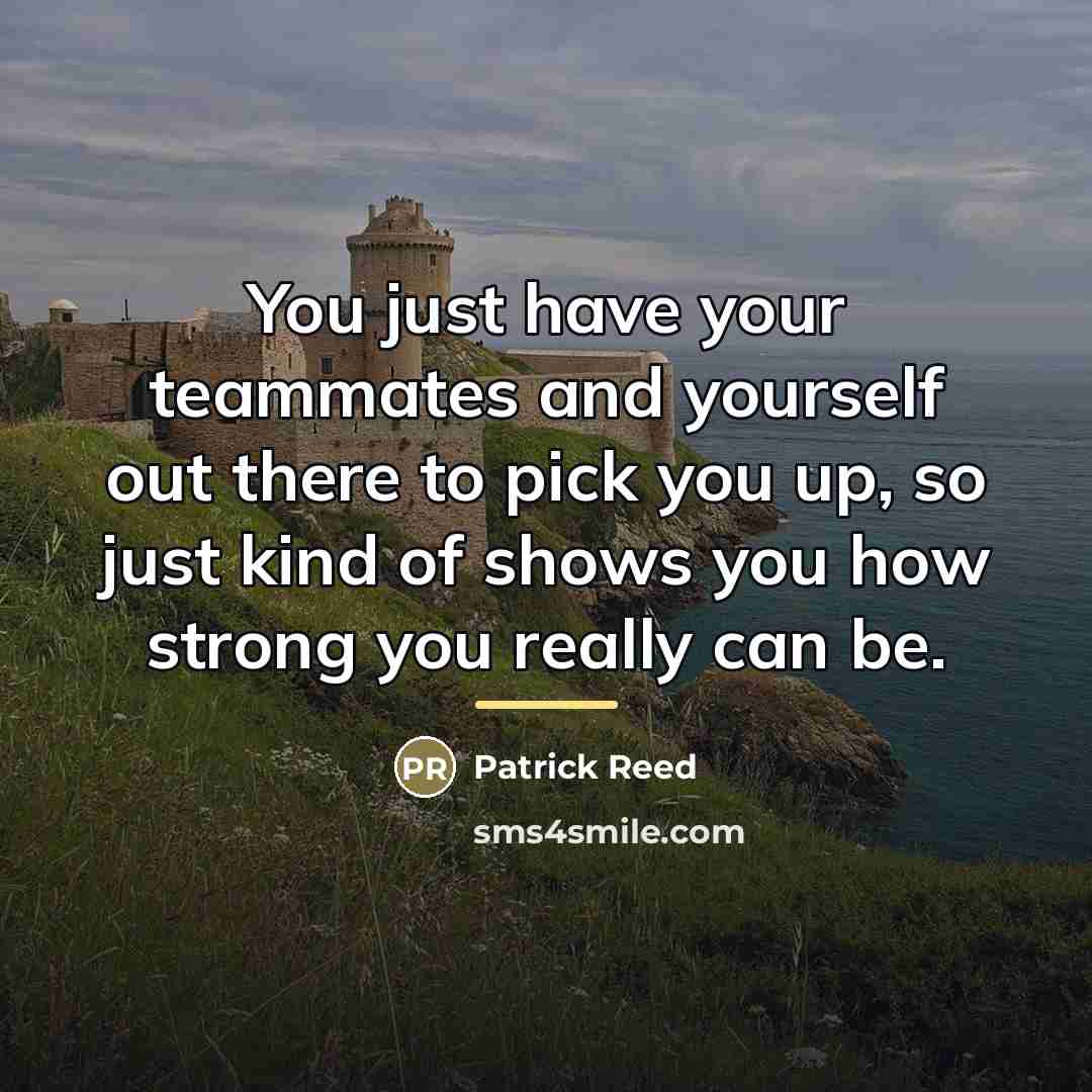 “You just have your teammates and yourself out there to…” quote by Patrick Reed
