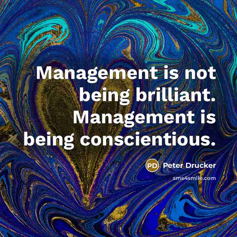 “Management is not being brilliant. Management is being conscientious.…” quote by Peter Drucker