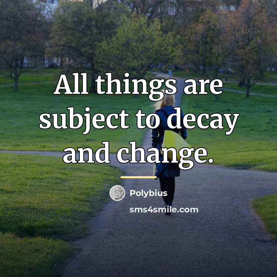 “All things are subject to decay and change.…” quote by Polybius