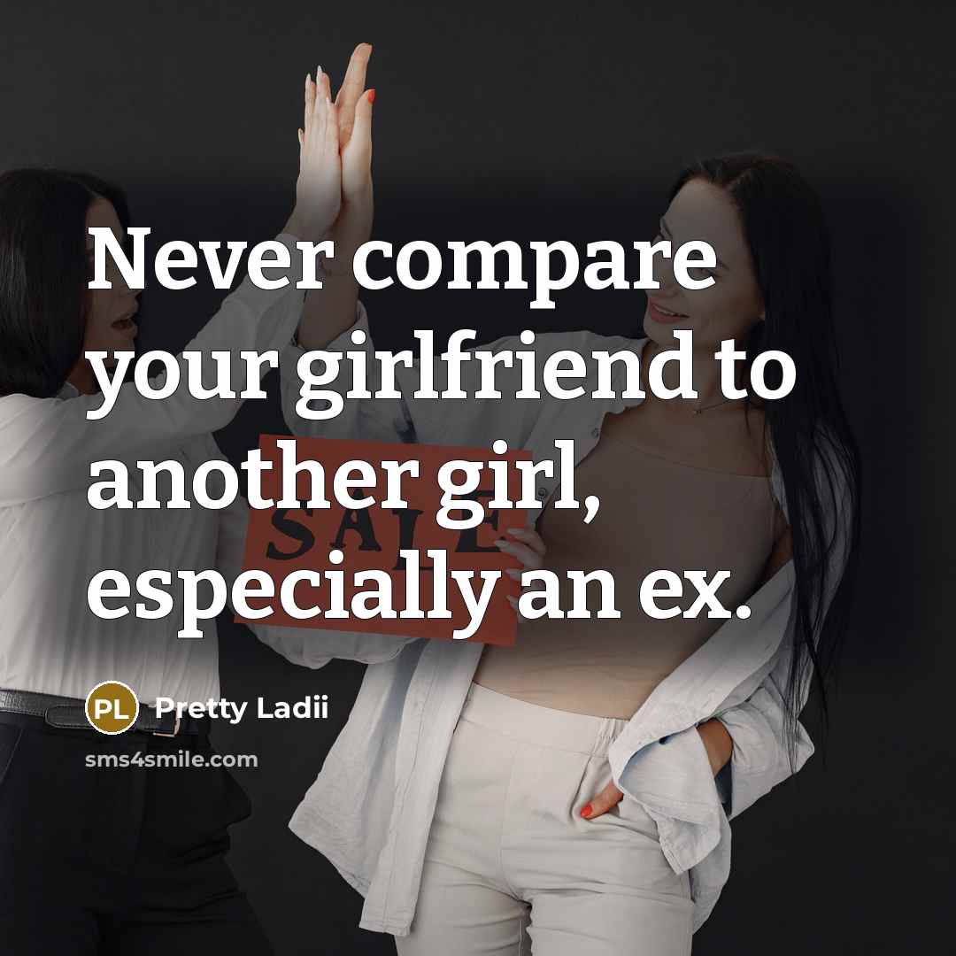“Never compare your girlfriend to another girl, especially an ex.…” quote by Pretty Ladii