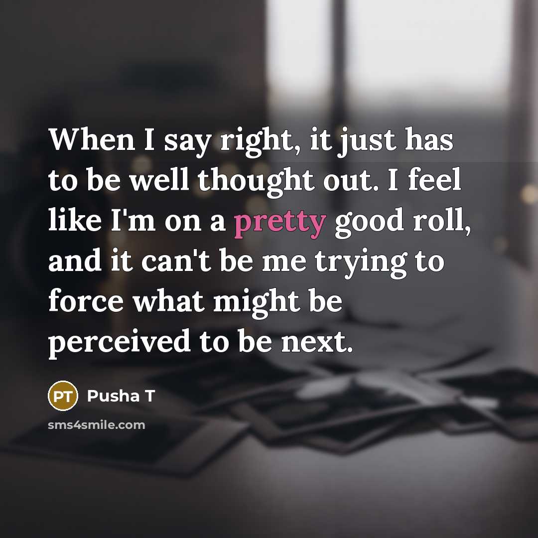 “When I say right, it just has to be well…” quote by Pusha T