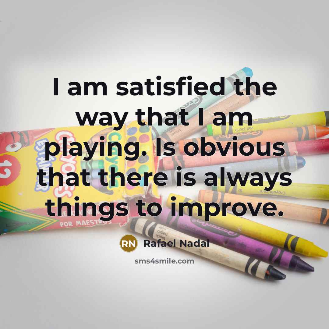 “I am satisfied the way that I am playing. Is…” quote by Rafael Nadal