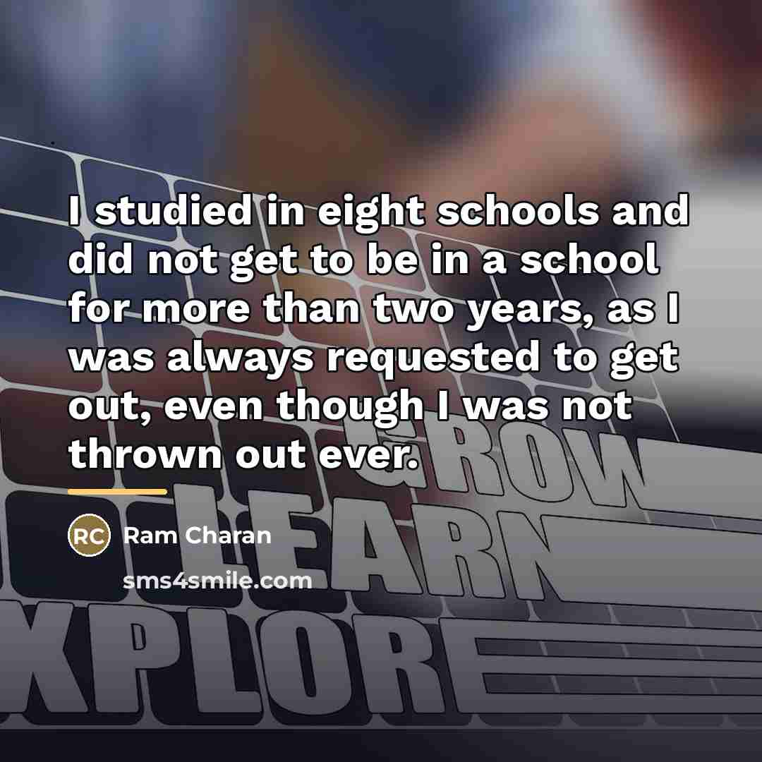 “I studied in eight schools and did not get to…” quote by Ram Charan