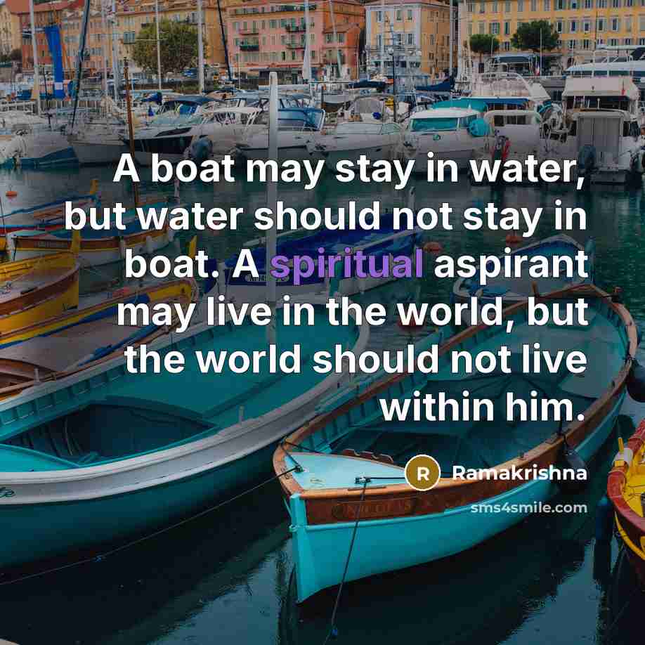 “A boat may stay in water, but water should not…” quote by Ramakrishna