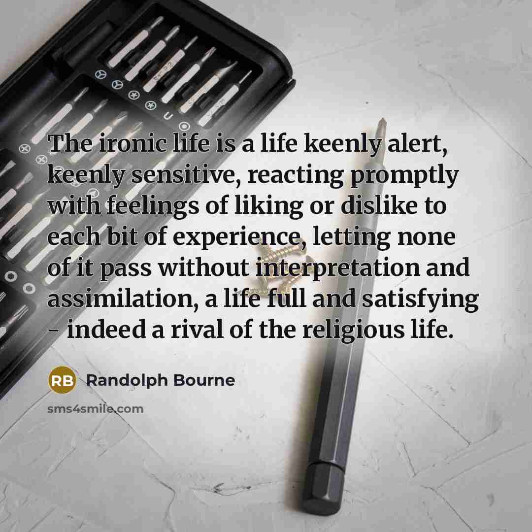 “The ironic life is a life keenly alert, keenly sensitive,…” quote by Randolph Bourne