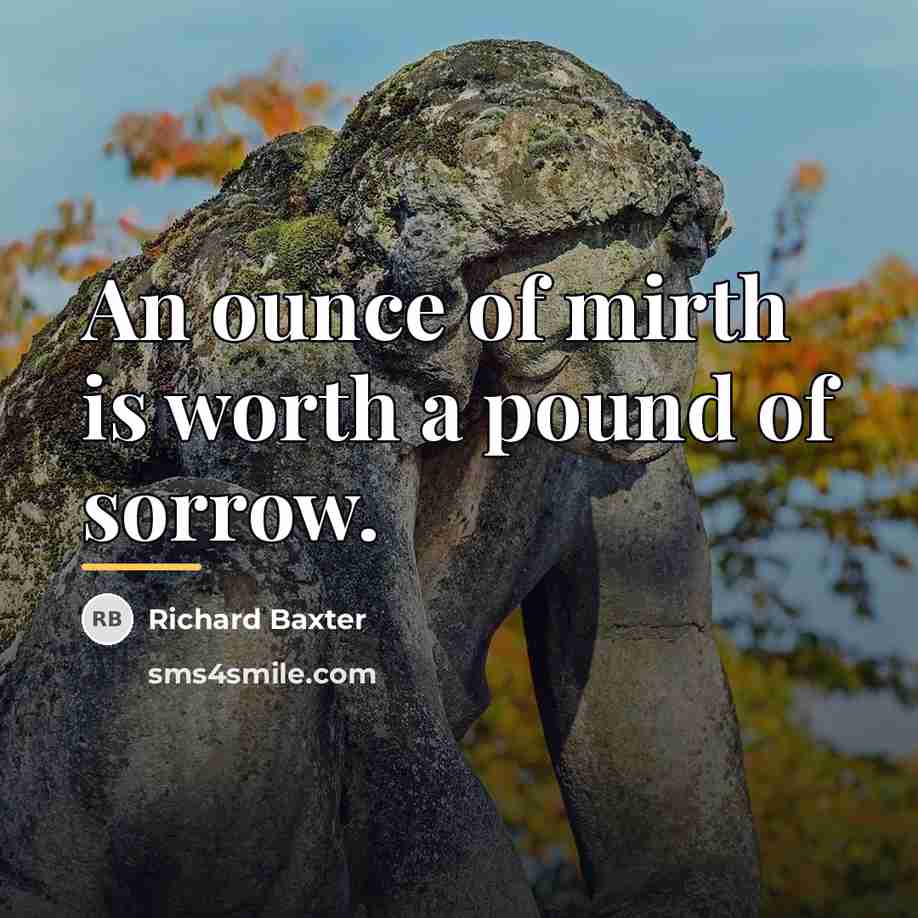 “An ounce of mirth is worth a pound of sorrow.…” quote by Richard Baxter