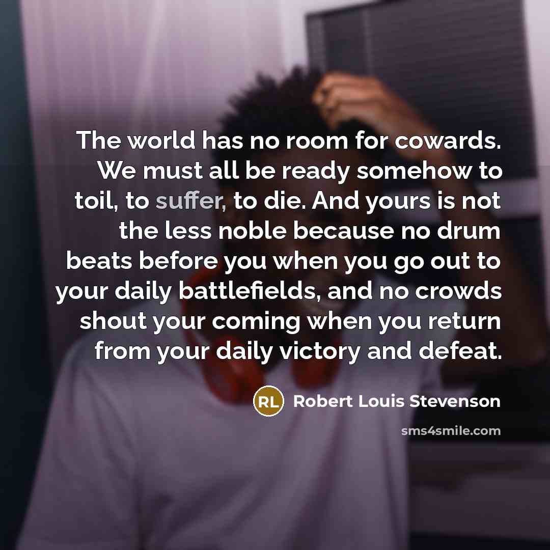 “The world has no room for cowards. We must all…” quote by Robert Louis Stevenson
