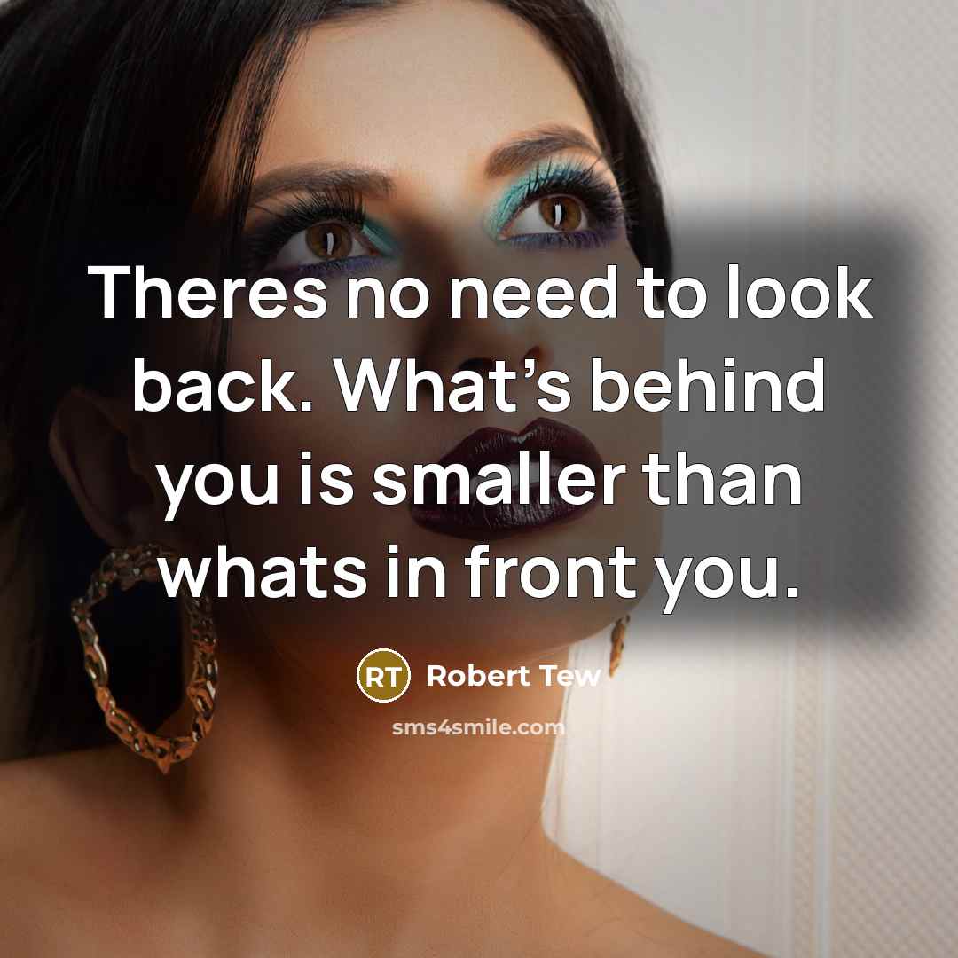 “Theres no need to look back. What's behind you is…” quote by Robert Tew