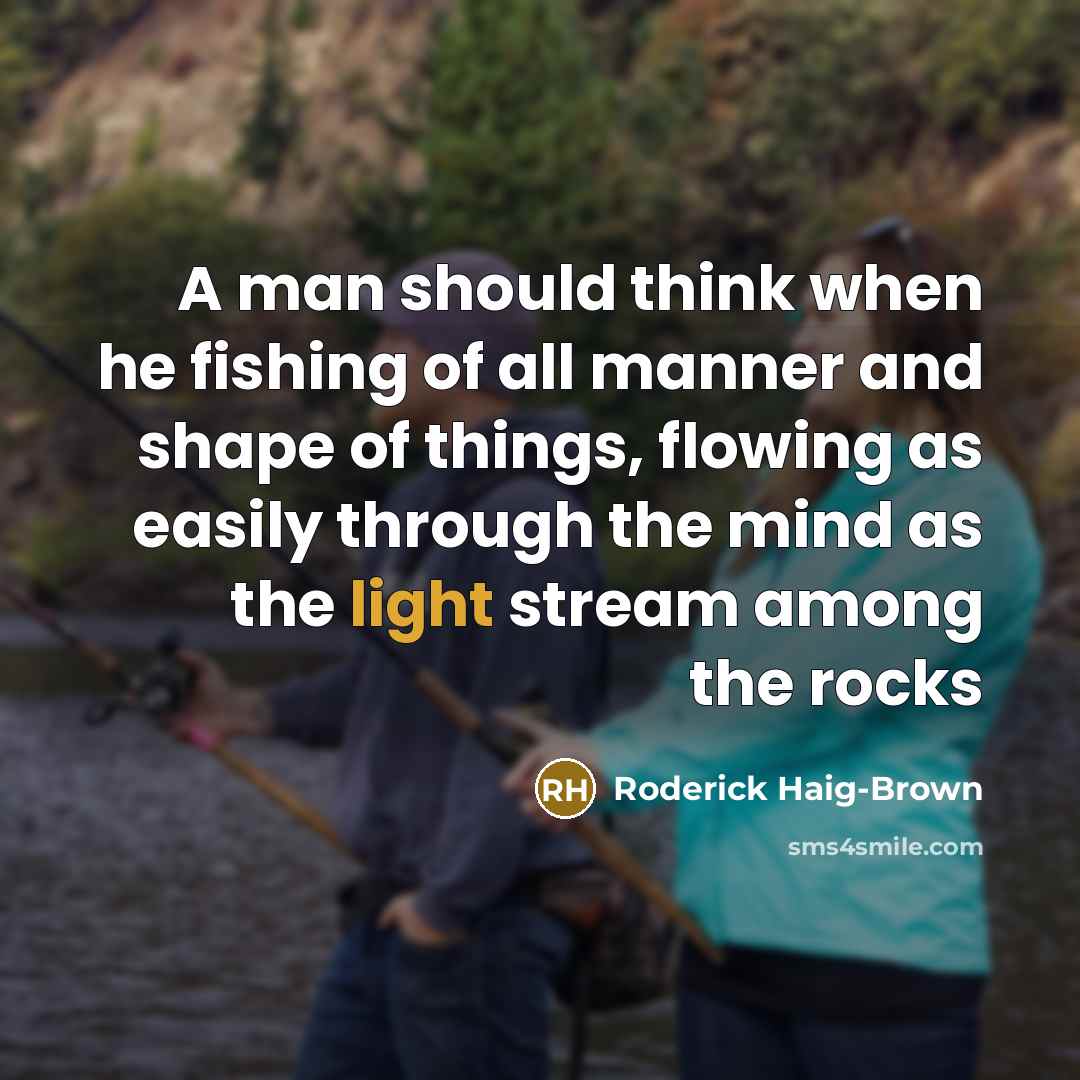 “A man should think when he fishing of all manner…” quote by Roderick Haig-Brown