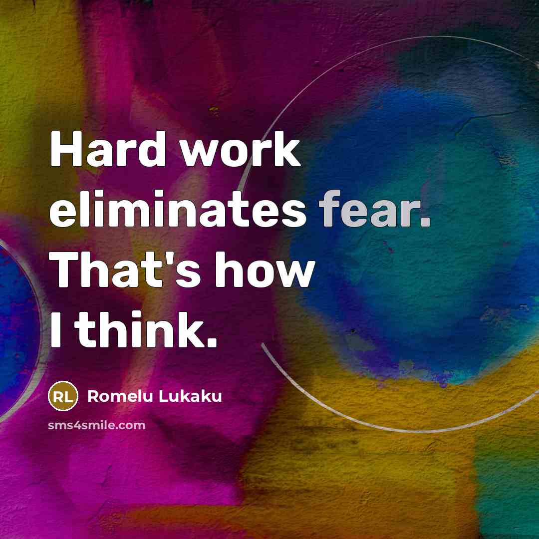 “Hard work eliminates fear. That's how I think.…” quote by Romelu Lukaku