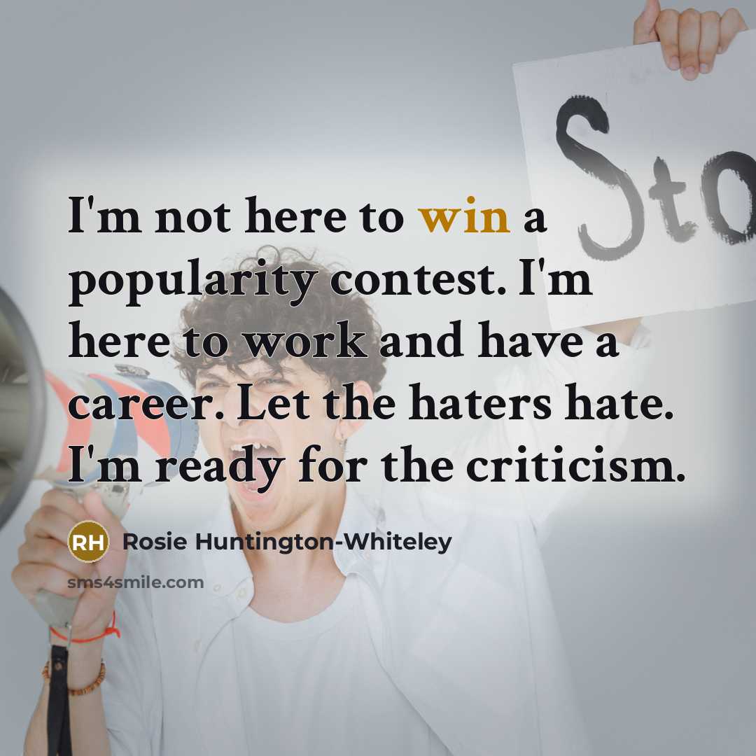 “I'm not here to win a popularity contest. I'm here…” quote by Rosie Huntington-Whiteley