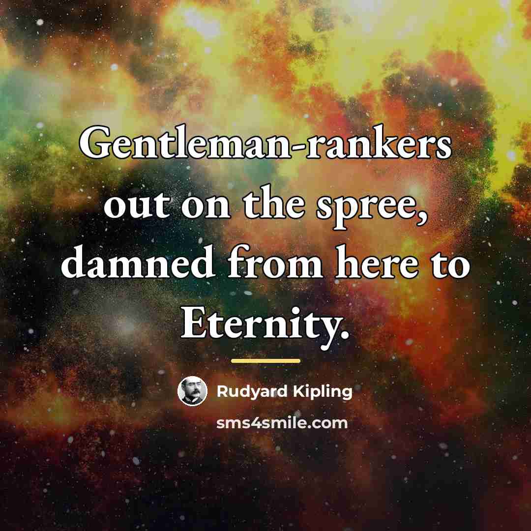 “Gentleman-rankers out on the spree, damned from here to Eternity.…” quote by Rudyard Kipling