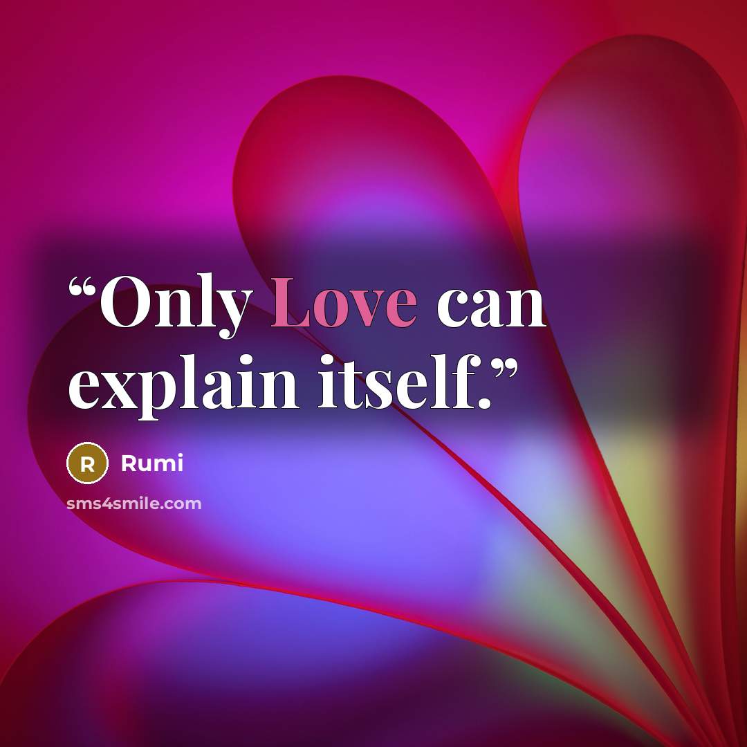 “Only Love can explain itself.” quote by Rumi