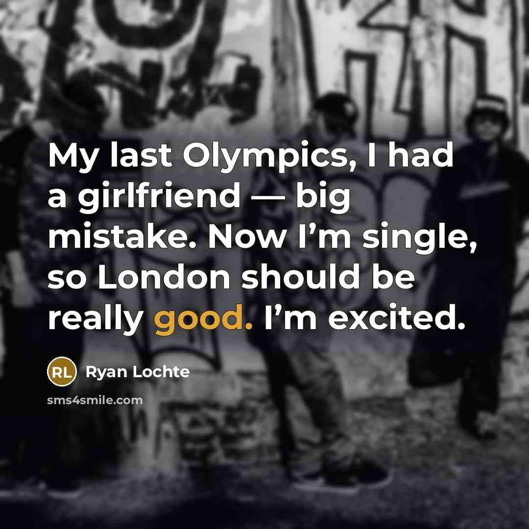 “My last Olympics, I had a girlfriend — big mistake.…” quote by Ryan Lochte