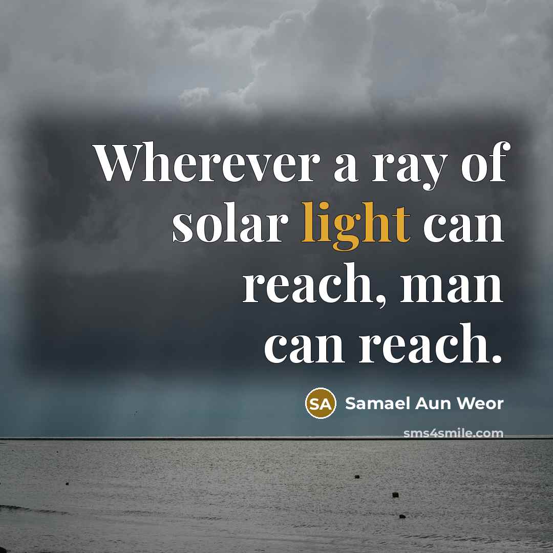 “Wherever a ray of solar light can reach, man can…” quote by Samael Aun Weor