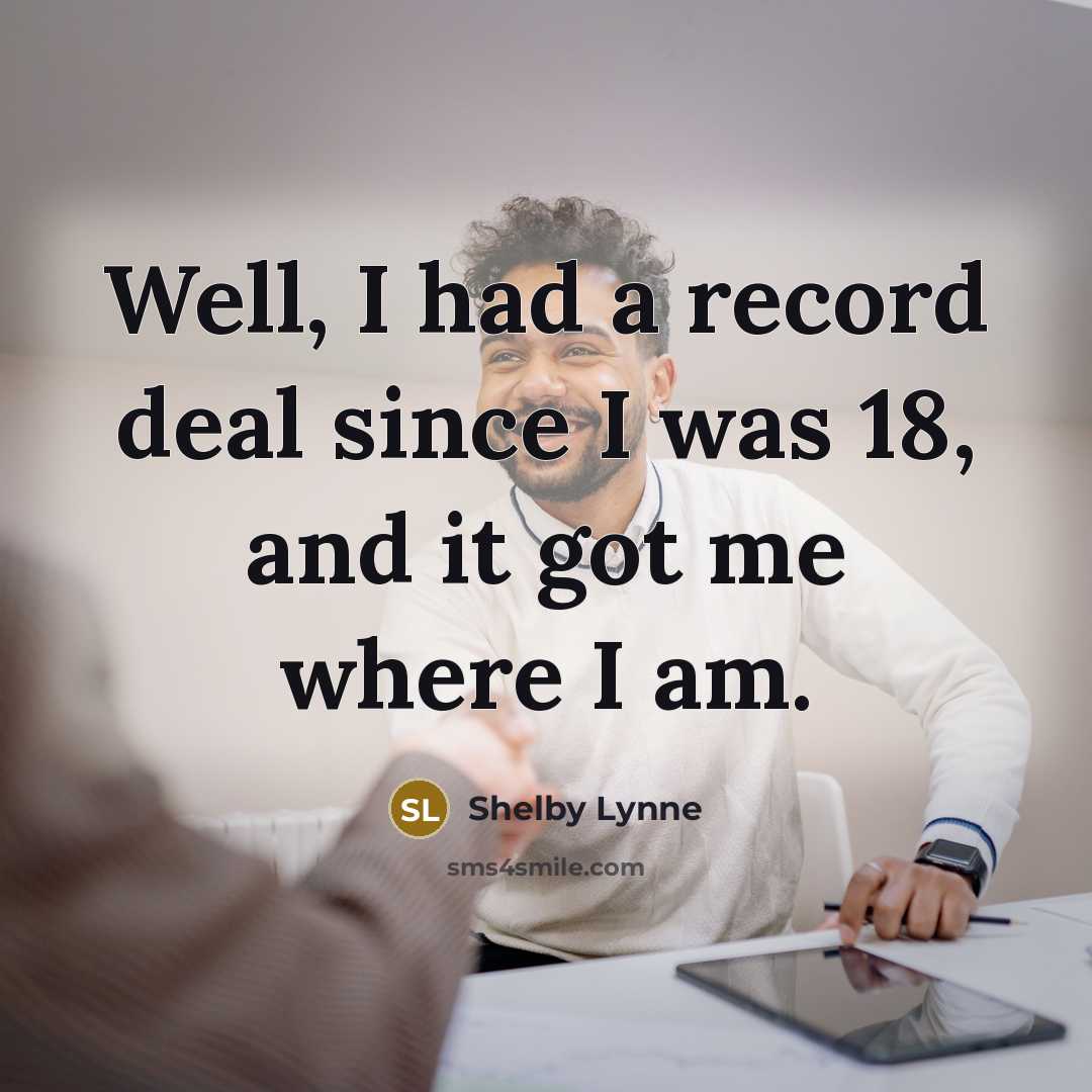 “Well, I had a record deal since I was 18,…” quote by Shelby Lynne
