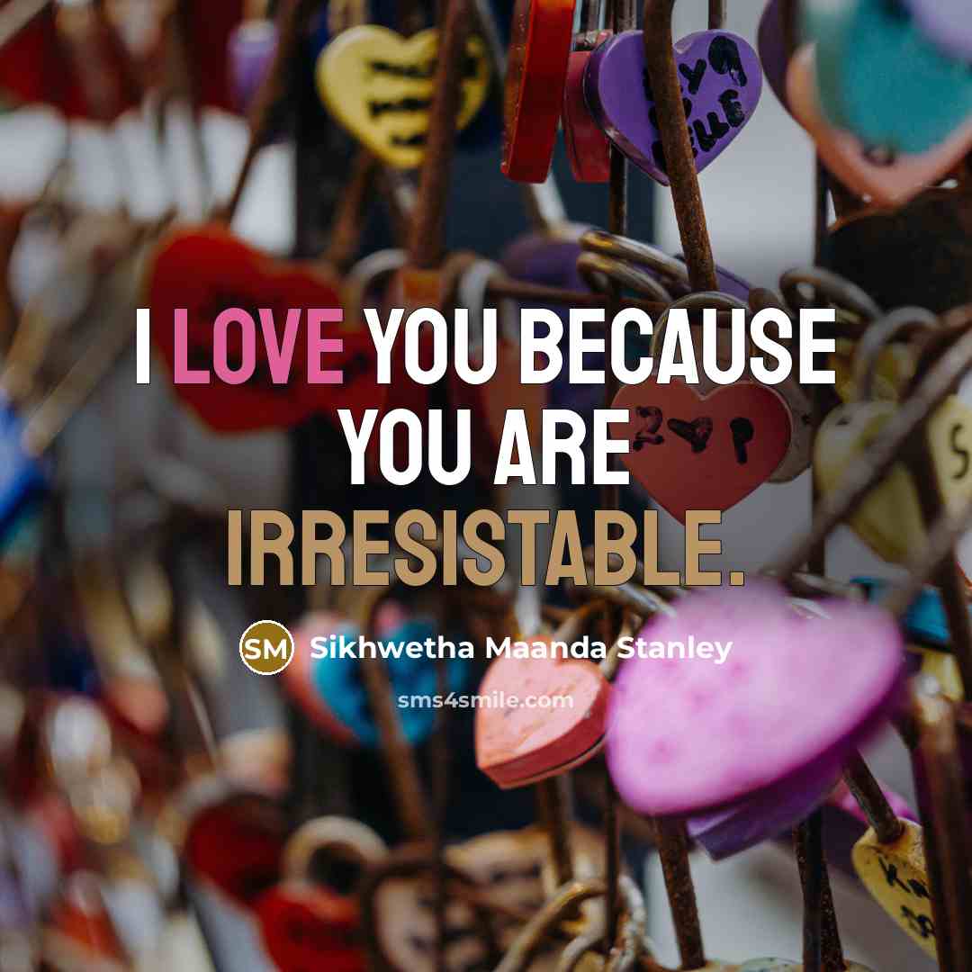 “I love you because you are irresistable.…” quote by Sikhwetha Maanda Stanley