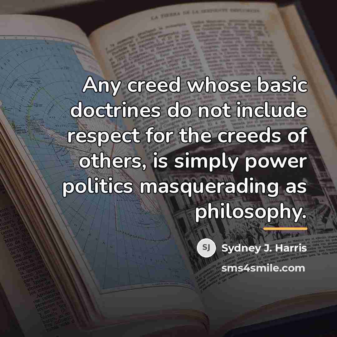 “Any creed whose basic doctrines do not include respect for…” quote by Sydney J. Harris