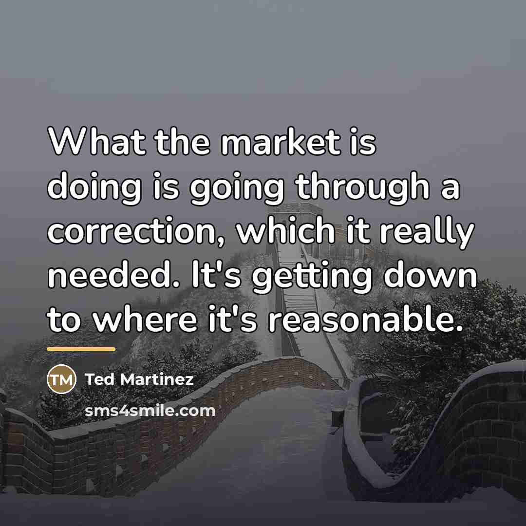 “What the market is doing is going through a correction,…” quote by Ted Martinez