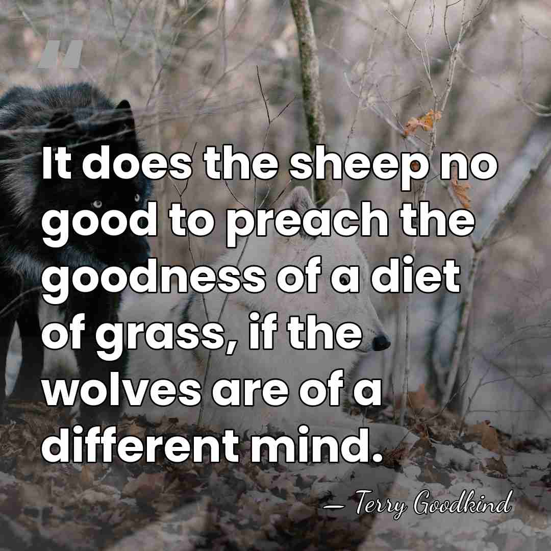It does the sheep no good to preach the goodness of a&hellip; - Terry Goodkind
