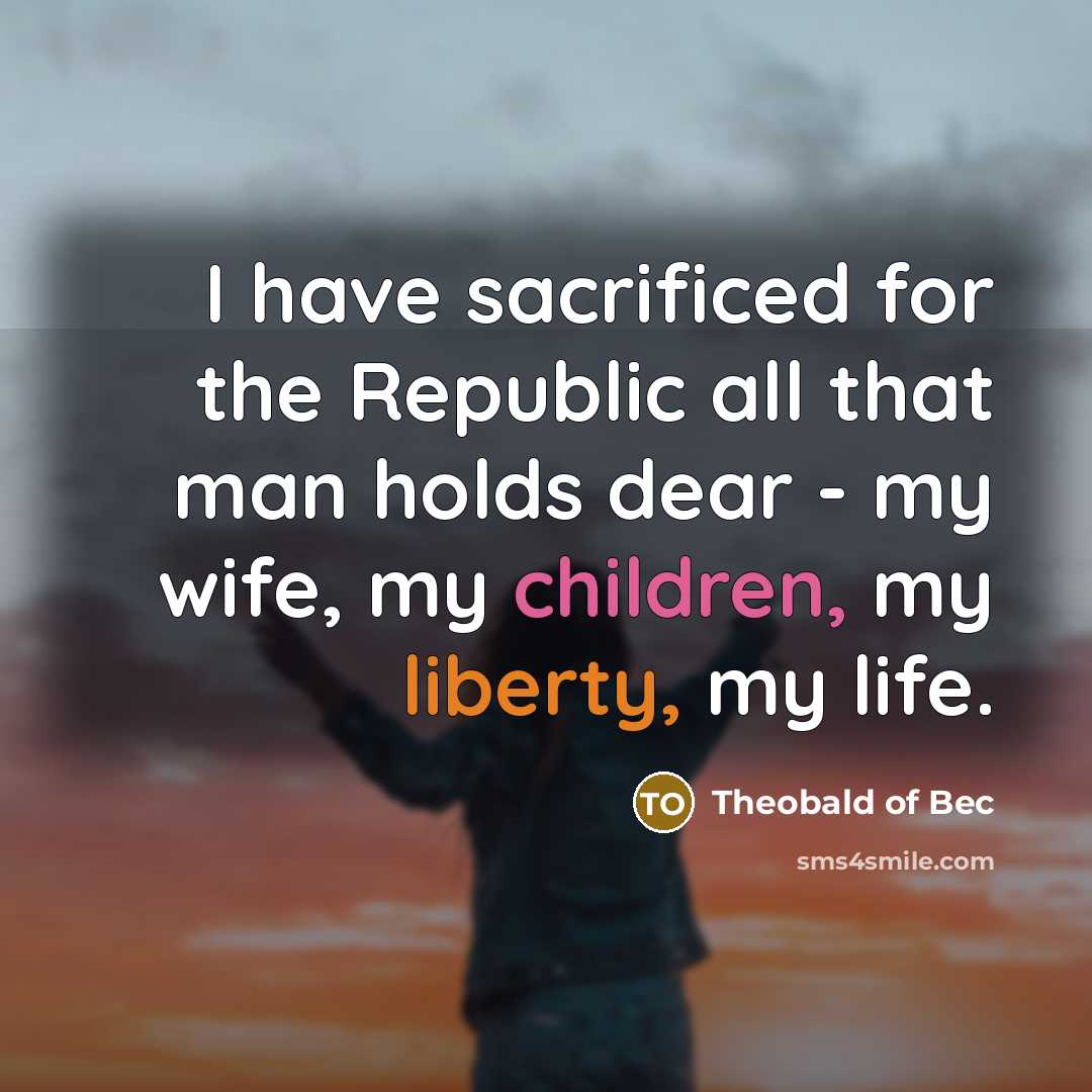 “I have sacrificed for the Republic all that man holds…” quote by Theobald of Bec