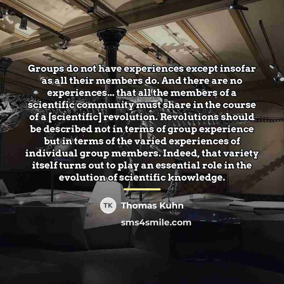 “Groups do not have experiences except insofar as all their…” quote by Thomas Kuhn