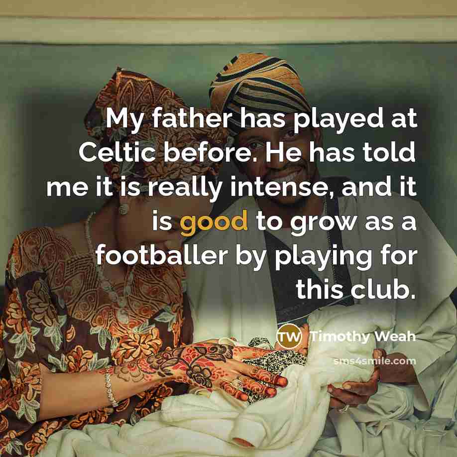 “My father has played at Celtic before. He has told…” quote by Timothy Weah