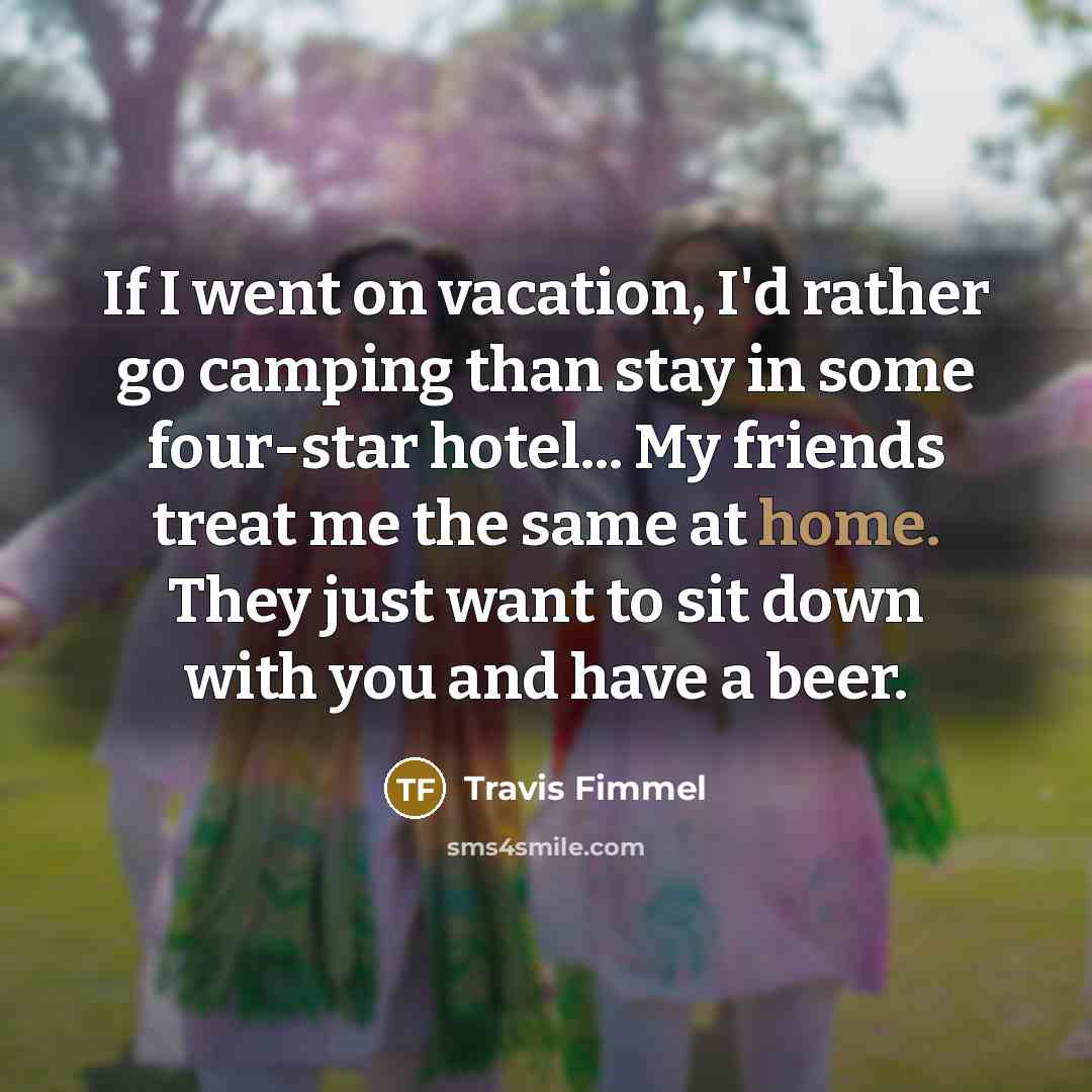 “If I went on vacation, I'd rather go camping than…” quote by Travis Fimmel