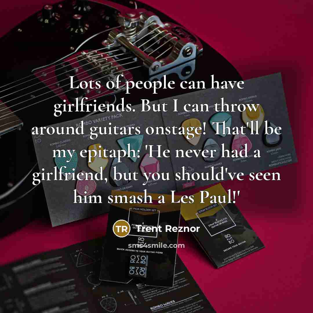 “Lots of people can have girlfriends. But I can throw…” quote by Trent Reznor