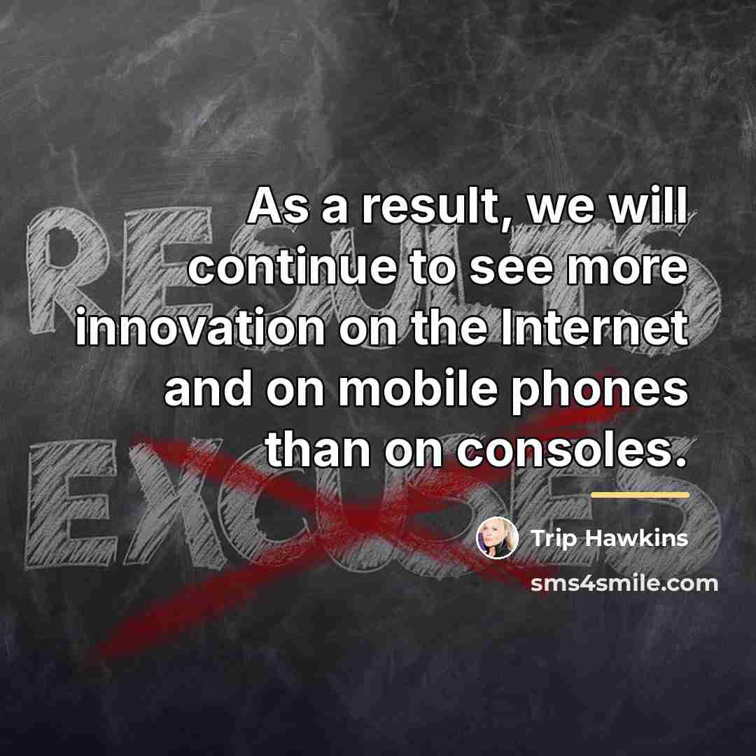 “As a result, we will continue to see more innovation…” quote by Trip Hawkins