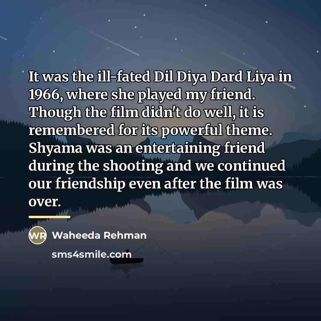 “It was the ill-fated Dil Diya Dard Liya in 1966,…” quote by Waheeda Rehman