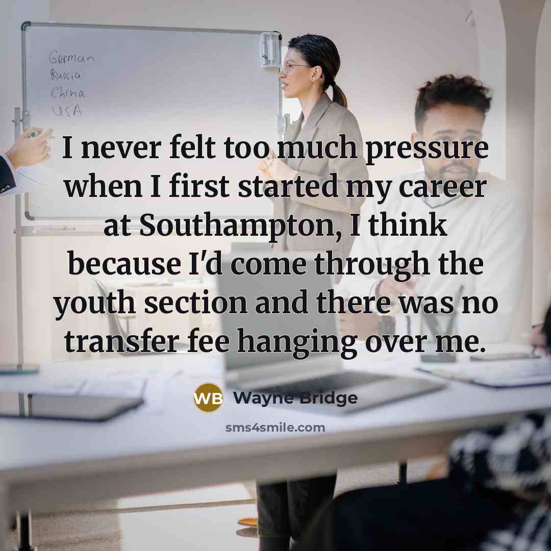 “I never felt too much pressure when I first started…” quote by Wayne Bridge