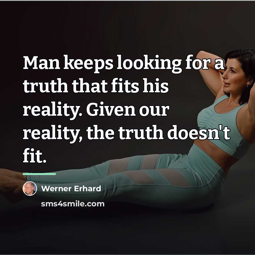 “Man keeps looking for a truth that fits his reality.…” quote by Werner Erhard