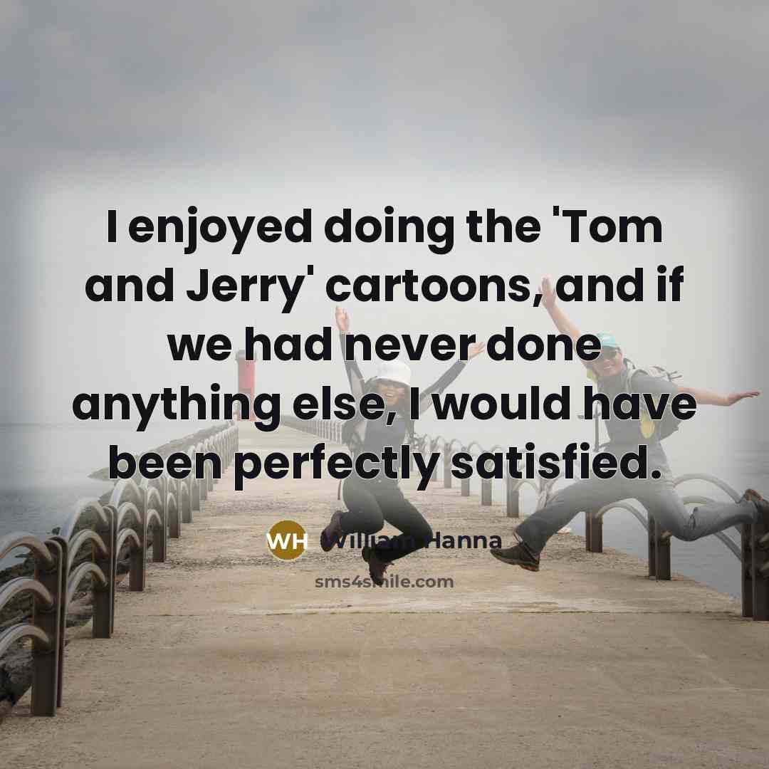 “I enjoyed doing the 'Tom and Jerry' cartoons, and if…” quote by William Hanna