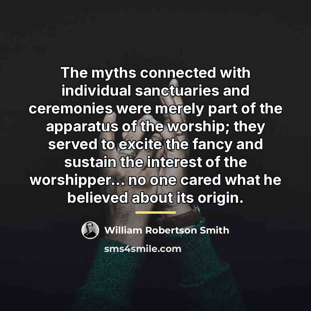 “The myths connected with individual sanctuaries and ceremonies were merely…” quote by William Robertson Smith