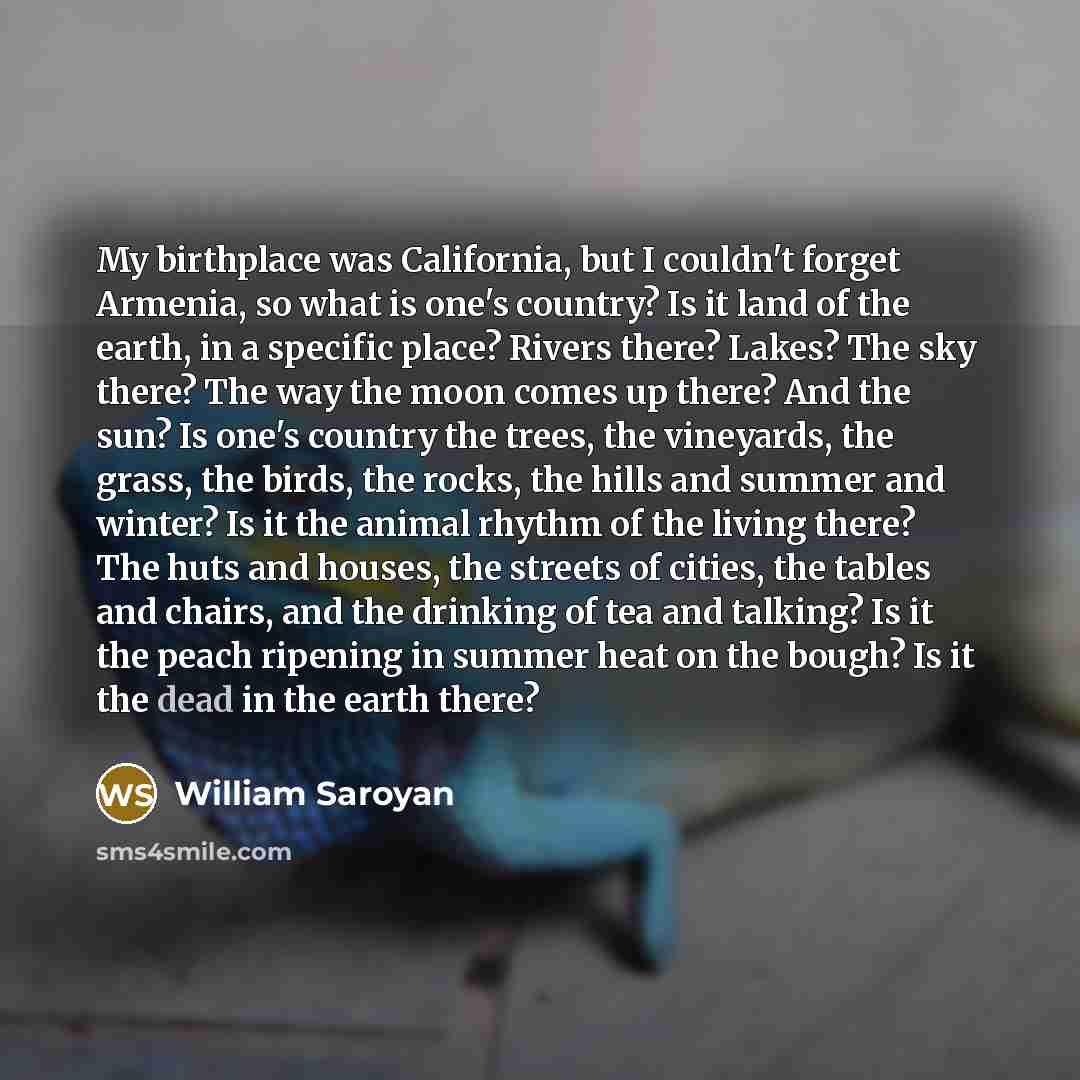 “My birthplace was California, but I couldn't forget Armenia, so…” quote by William Saroyan
