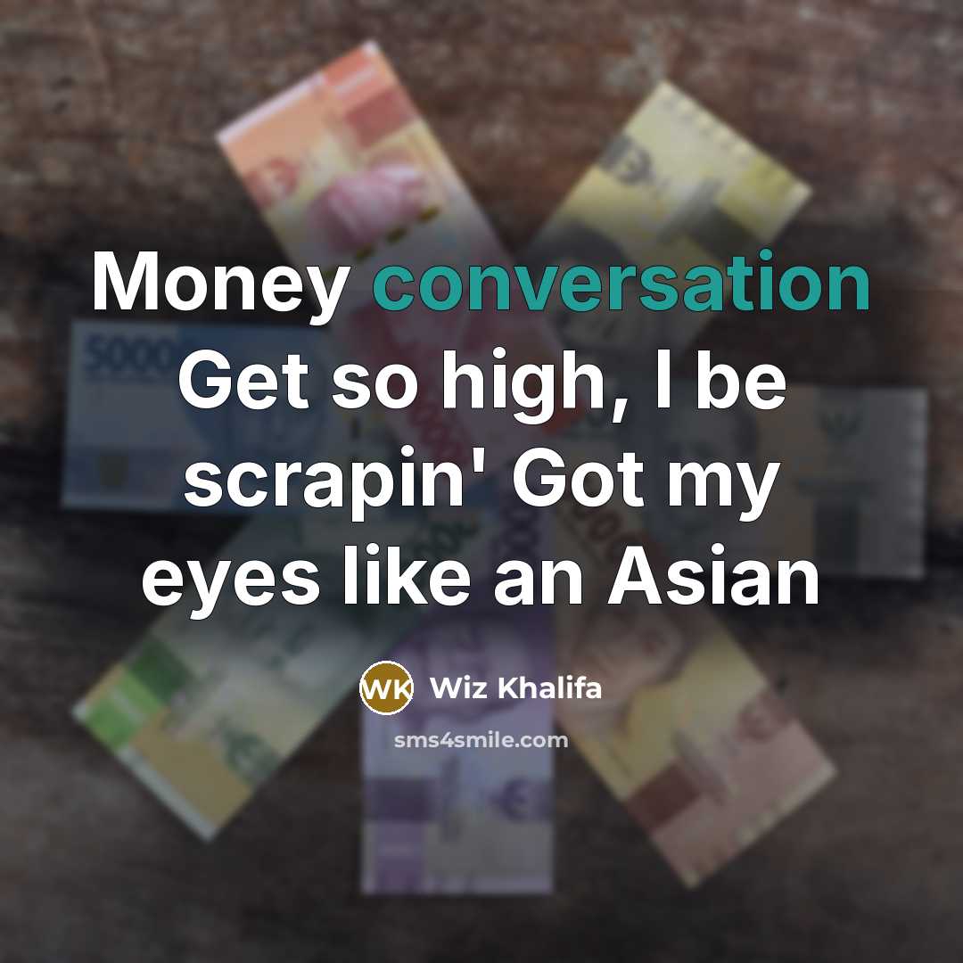 “Money conversation Get so high, I be scrapin' Got my…” quote by Wiz Khalifa