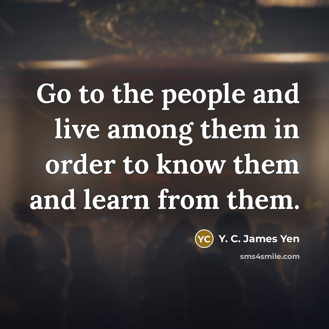“Go to the people and live among them in order…” quote by Y. C. James Yen