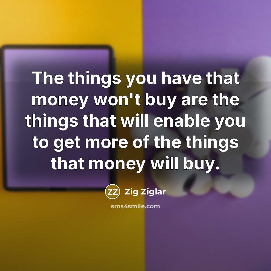 “The things you have that money won't buy are the…” quote by Zig Ziglar