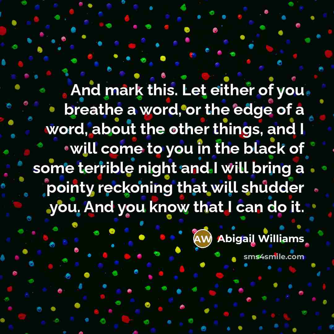 “And mark this. Let either of you breathe a word,…” quote by Abigail Williams