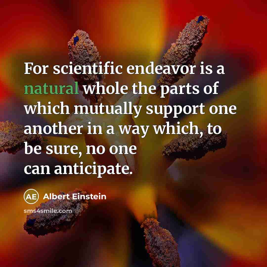 “For scientific endeavor is a natural whole the parts of…” quote by Albert Einstein