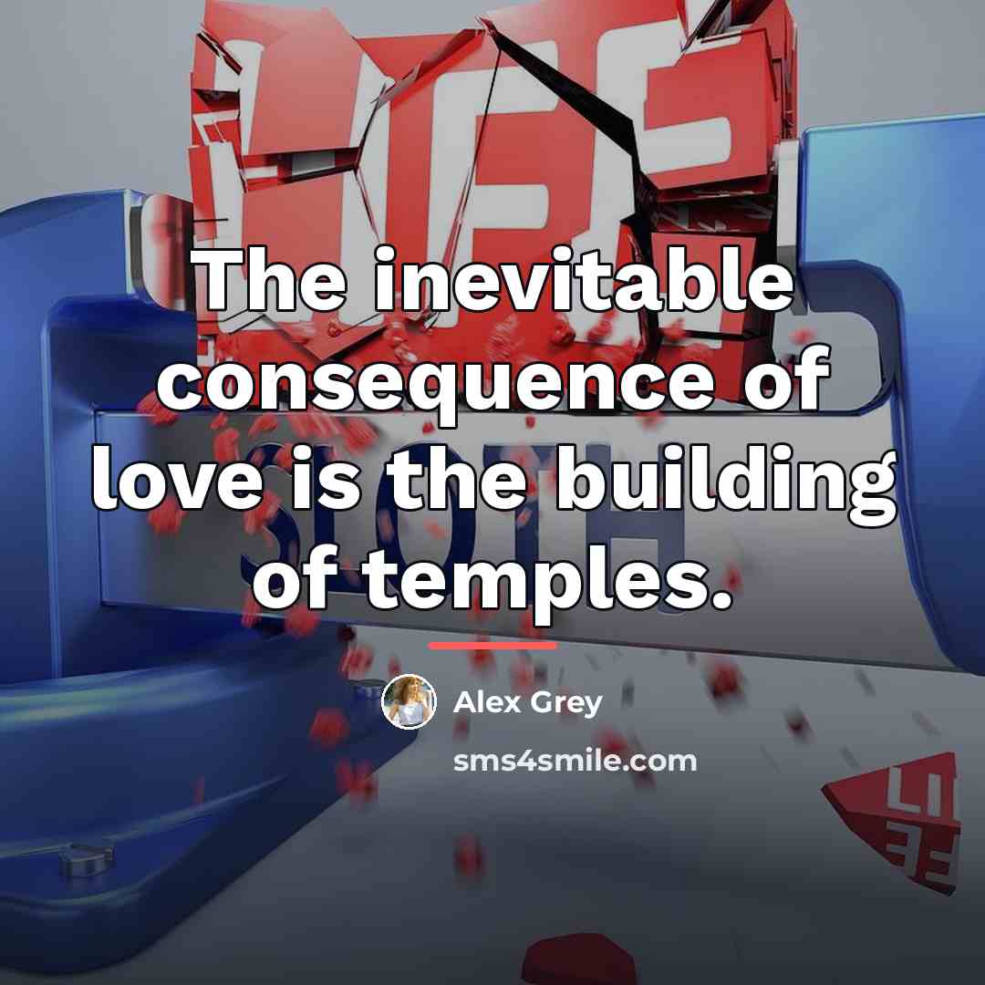 “The inevitable consequence of love is the building of temples.…” quote by Alex Grey